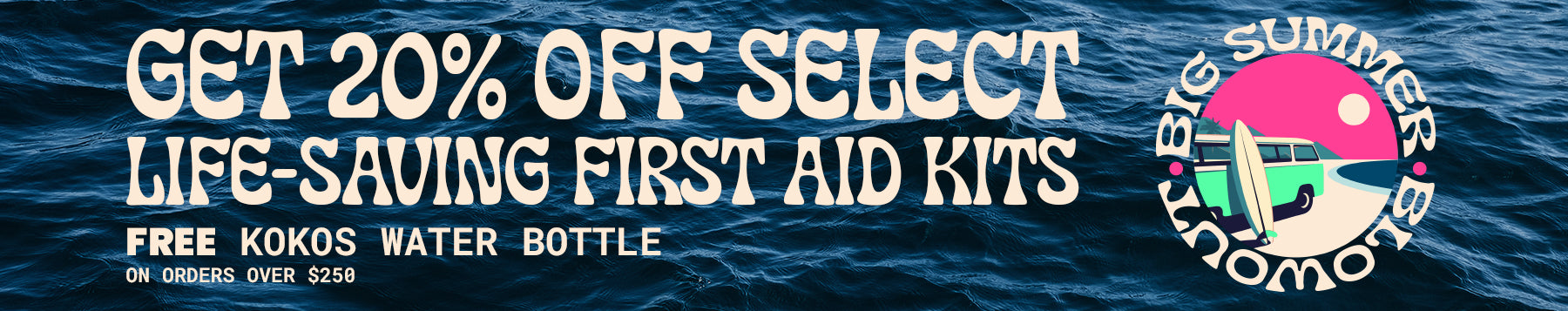 Banner of water with promotional text in front saying "Get 20% off select first aid kits + a free kokos water bottle on ourders over $250